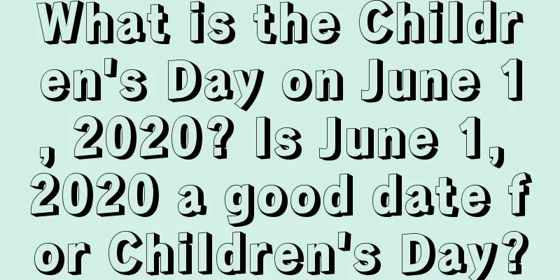 What is the Children's Day on June 1, 2020? Is June 1, 2020 a good date for Children's Day?