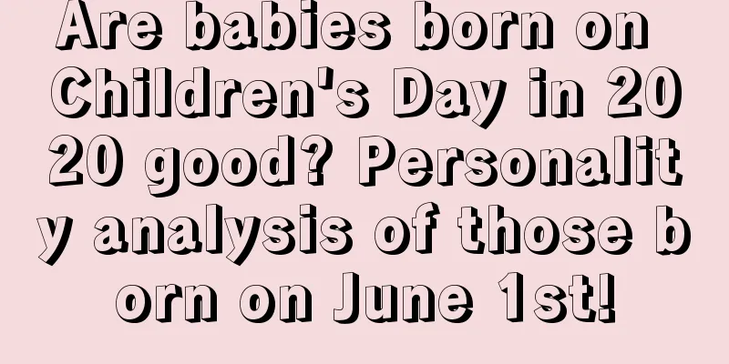 Are babies born on Children's Day in 2020 good? Personality analysis of those born on June 1st!