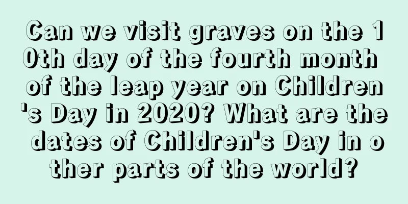 Can we visit graves on the 10th day of the fourth month of the leap year on Children's Day in 2020? What are the dates of Children's Day in other parts of the world?