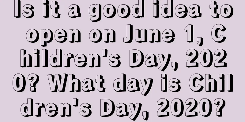 Is it a good idea to open on June 1, Children's Day, 2020? What day is Children's Day, 2020?