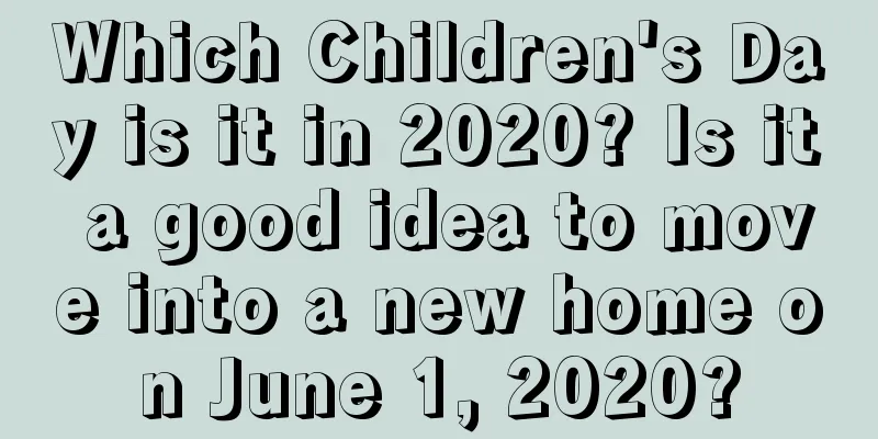 Which Children's Day is it in 2020? Is it a good idea to move into a new home on June 1, 2020?