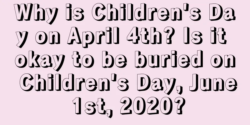 Why is Children's Day on April 4th? Is it okay to be buried on Children's Day, June 1st, 2020?