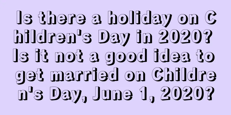 Is there a holiday on Children's Day in 2020? Is it not a good idea to get married on Children's Day, June 1, 2020?