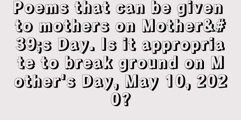 Poems that can be given to mothers on Mother's Day. Is it appropriate to break ground on Mother's Day, May 10, 2020?