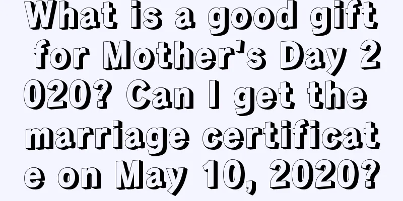 What is a good gift for Mother's Day 2020? Can I get the marriage certificate on May 10, 2020?