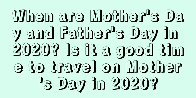 When are Mother's Day and Father's Day in 2020? Is it a good time to travel on Mother's Day in 2020?