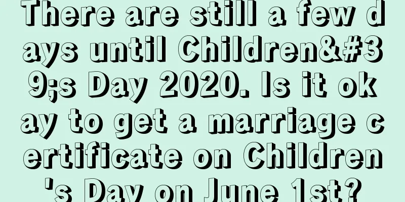 There are still a few days until Children's Day 2020. Is it okay to get a marriage certificate on Children's Day on June 1st?