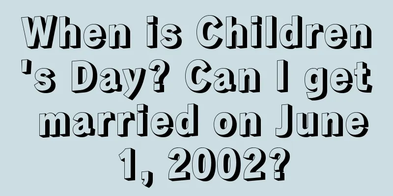 When is Children's Day? Can I get married on June 1, 2002?