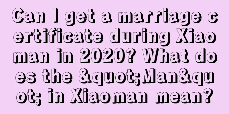 Can I get a marriage certificate during Xiaoman in 2020? What does the "Man" in Xiaoman mean?