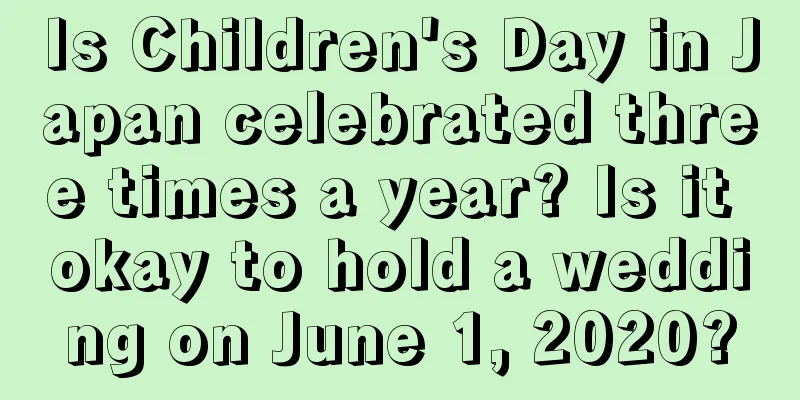 Is Children's Day in Japan celebrated three times a year? Is it okay to hold a wedding on June 1, 2020?