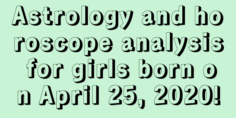 Astrology and horoscope analysis for girls born on April 25, 2020!