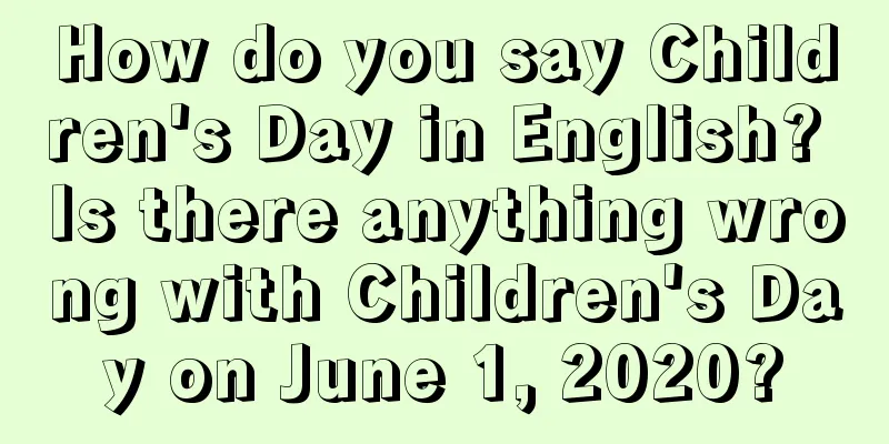 How do you say Children's Day in English? Is there anything wrong with Children's Day on June 1, 2020?