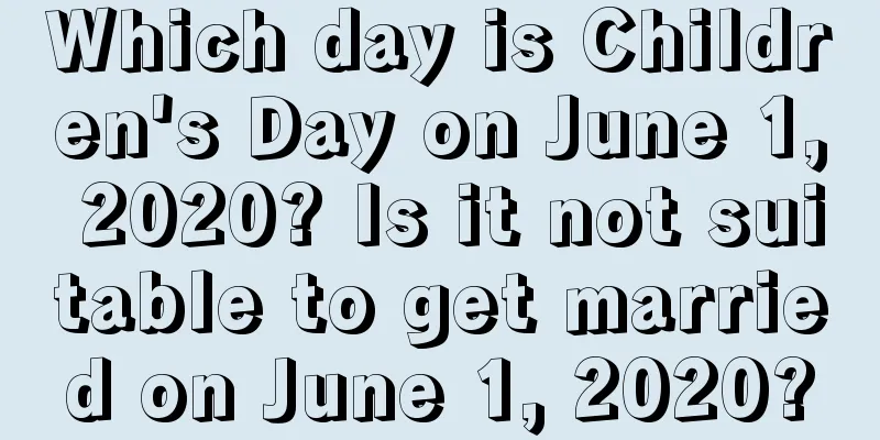 Which day is Children's Day on June 1, 2020? Is it not suitable to get married on June 1, 2020?