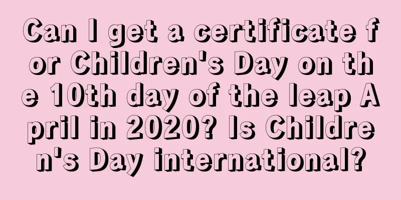Can I get a certificate for Children's Day on the 10th day of the leap April in 2020? Is Children's Day international?