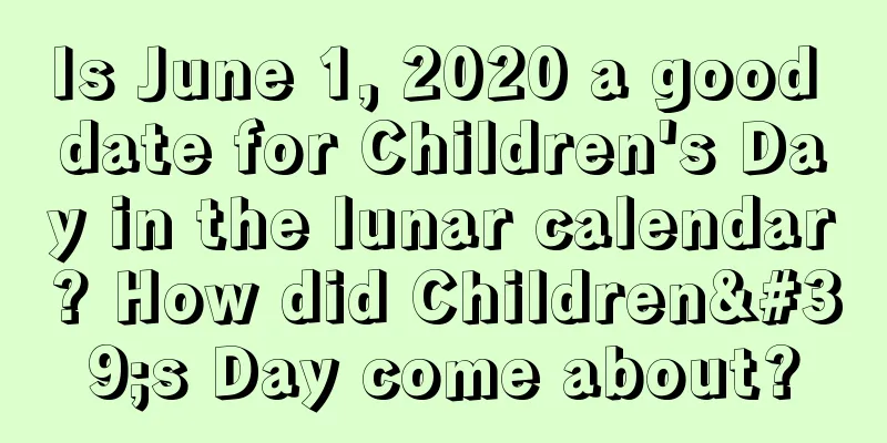 Is June 1, 2020 a good date for Children's Day in the lunar calendar? How did Children's Day come about?