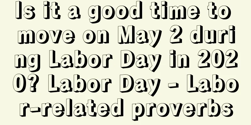 Is it a good time to move on May 2 during Labor Day in 2020? Labor Day - Labor-related proverbs