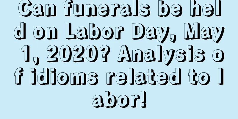 Can funerals be held on Labor Day, May 1, 2020? Analysis of idioms related to labor!