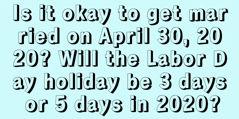 Is it okay to get married on April 30, 2020? Will the Labor Day holiday be 3 days or 5 days in 2020?