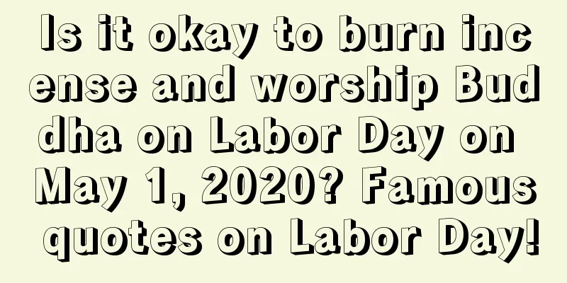 Is it okay to burn incense and worship Buddha on Labor Day on May 1, 2020? Famous quotes on Labor Day!