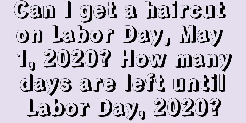 Can I get a haircut on Labor Day, May 1, 2020? How many days are left until Labor Day, 2020?