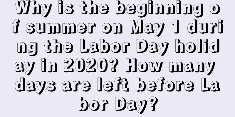 Why is the beginning of summer on May 1 during the Labor Day holiday in 2020? How many days are left before Labor Day?