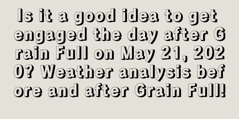 Is it a good idea to get engaged the day after Grain Full on May 21, 2020? Weather analysis before and after Grain Full!
