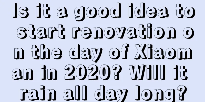 Is it a good idea to start renovation on the day of Xiaoman in 2020? Will it rain all day long?