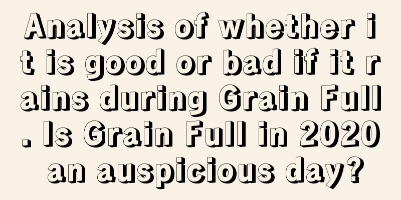 Analysis of whether it is good or bad if it rains during Grain Full. Is Grain Full in 2020 an auspicious day?
