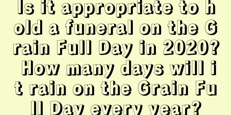 Is it appropriate to hold a funeral on the Grain Full Day in 2020? How many days will it rain on the Grain Full Day every year?