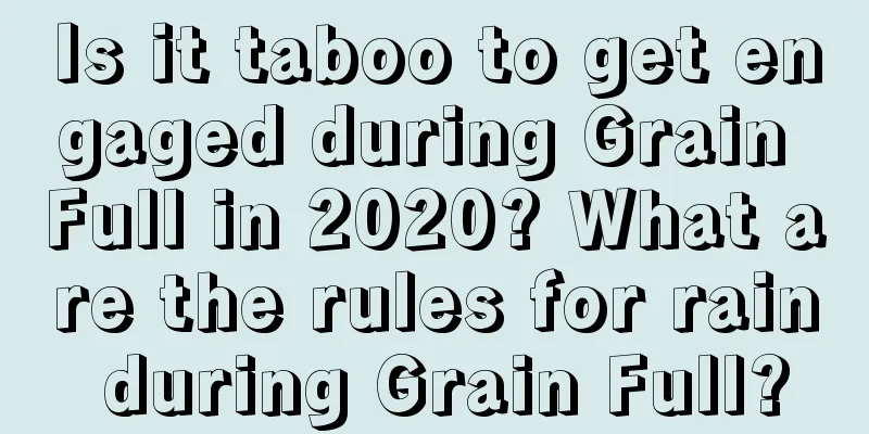 Is it taboo to get engaged during Grain Full in 2020? What are the rules for rain during Grain Full?