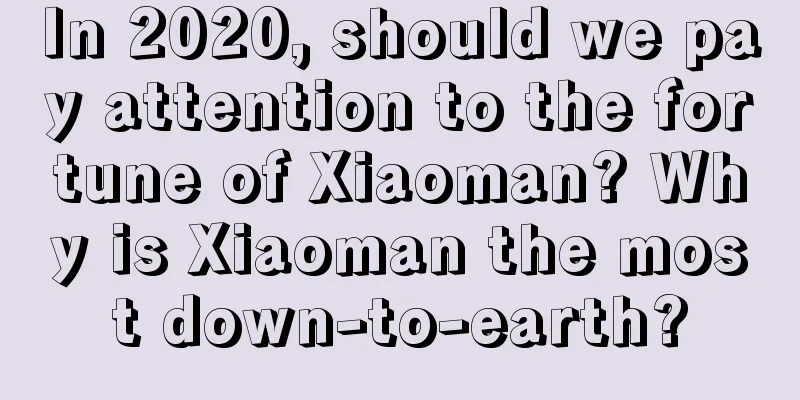 In 2020, should we pay attention to the fortune of Xiaoman? Why is Xiaoman the most down-to-earth?