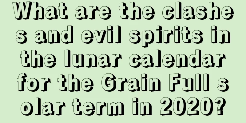 What are the clashes and evil spirits in the lunar calendar for the Grain Full solar term in 2020?