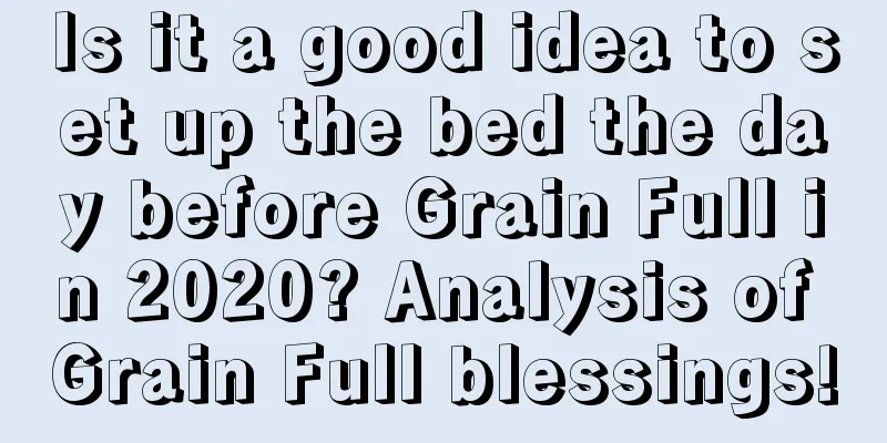 Is it a good idea to set up the bed the day before Grain Full in 2020? Analysis of Grain Full blessings!