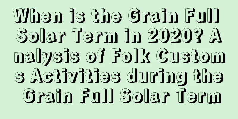 When is the Grain Full Solar Term in 2020? Analysis of Folk Customs Activities during the Grain Full Solar Term
