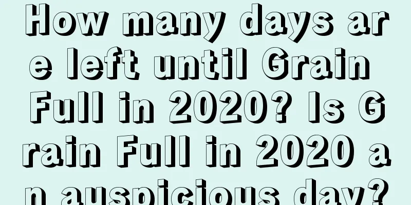 How many days are left until Grain Full in 2020? Is Grain Full in 2020 an auspicious day?