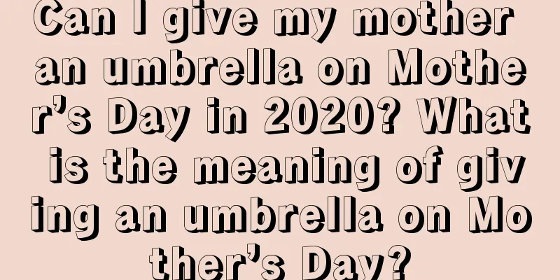 Can I give my mother an umbrella on Mother’s Day in 2020? What is the meaning of giving an umbrella on Mother’s Day?