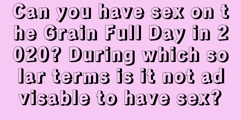 Can you have sex on the Grain Full Day in 2020? During which solar terms is it not advisable to have sex?
