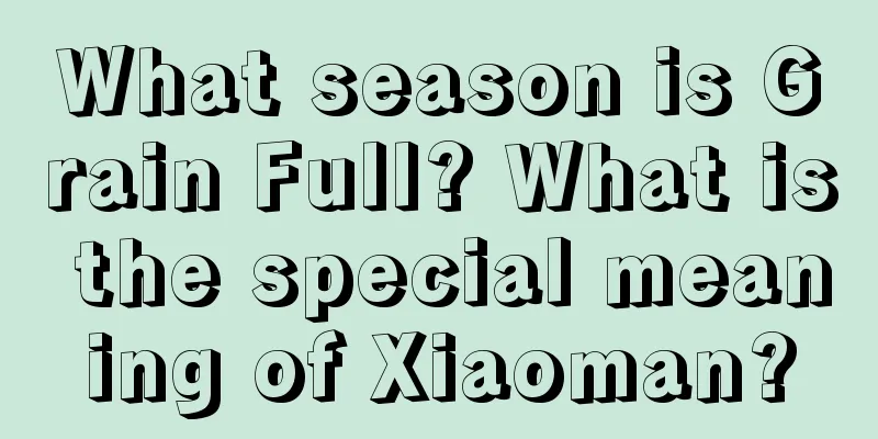 What season is Grain Full? What is the special meaning of Xiaoman?