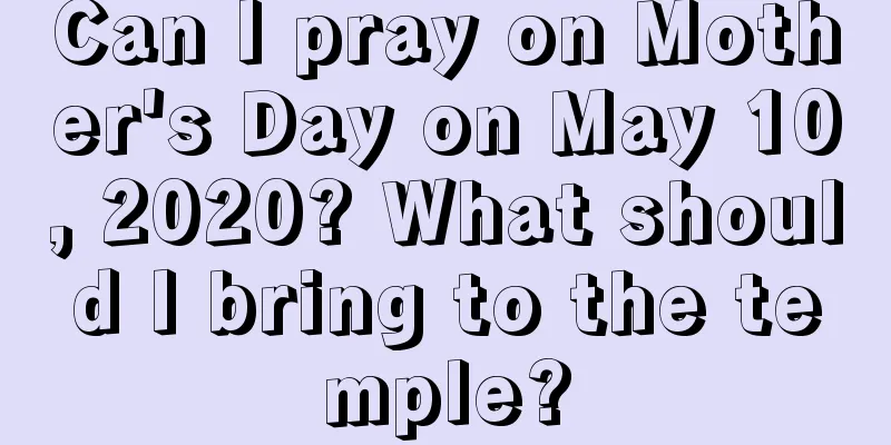 Can I pray on Mother's Day on May 10, 2020? What should I bring to the temple?