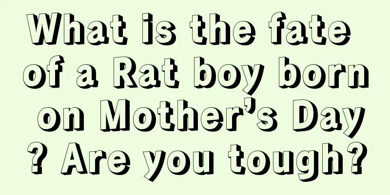 What is the fate of a Rat boy born on Mother’s Day? Are you tough?