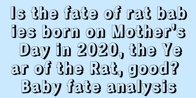 Is the fate of rat babies born on Mother’s Day in 2020, the Year of the Rat, good? Baby fate analysis