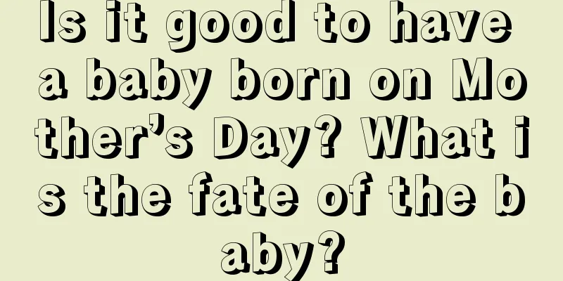 Is it good to have a baby born on Mother’s Day? What is the fate of the baby?
