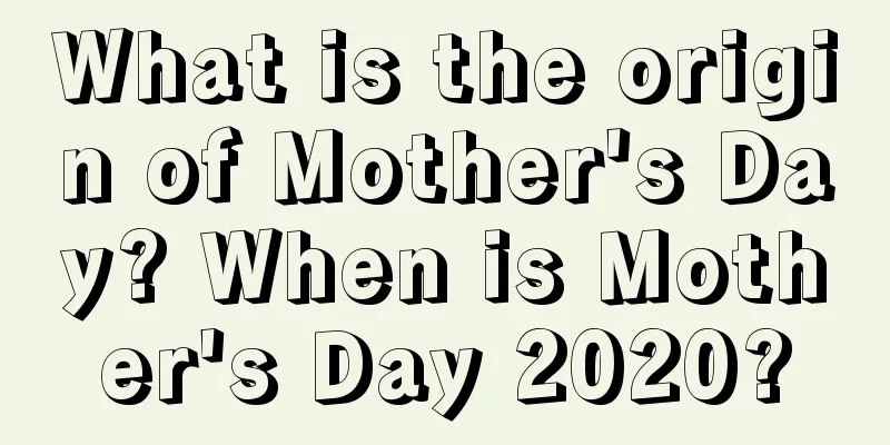 What is the origin of Mother's Day? When is Mother's Day 2020?