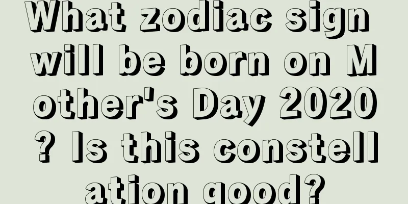 What zodiac sign will be born on Mother's Day 2020? Is this constellation good?