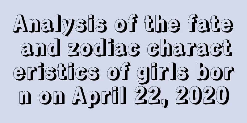 Analysis of the fate and zodiac characteristics of girls born on April 22, 2020