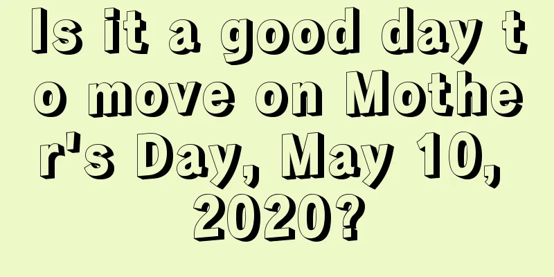 Is it a good day to move on Mother's Day, May 10, 2020?