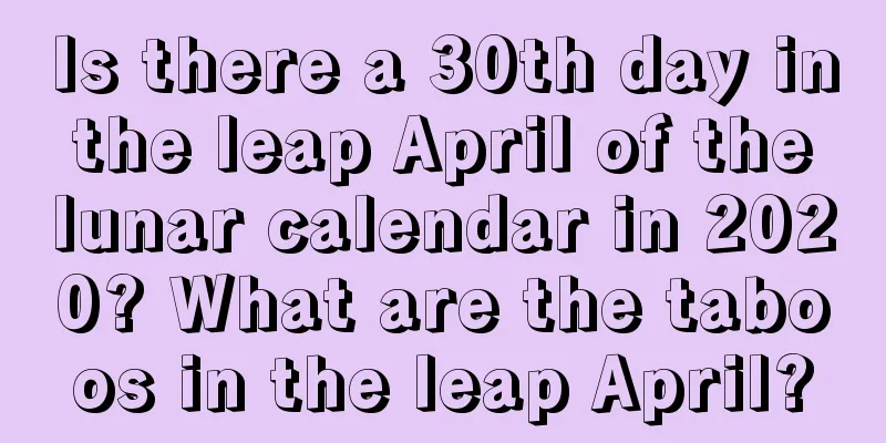 Is there a 30th day in the leap April of the lunar calendar in 2020? What are the taboos in the leap April?