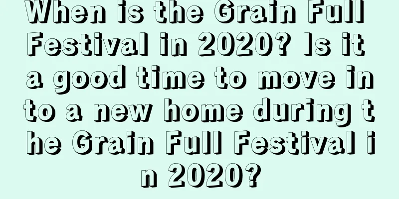 When is the Grain Full Festival in 2020? Is it a good time to move into a new home during the Grain Full Festival in 2020?