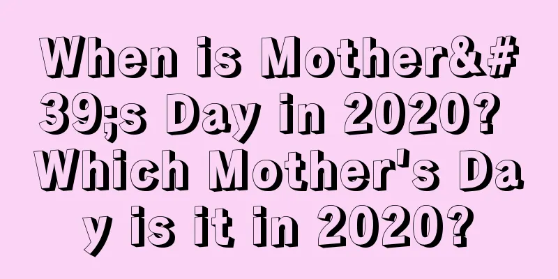 When is Mother's Day in 2020? Which Mother's Day is it in 2020?