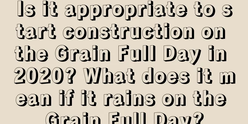 Is it appropriate to start construction on the Grain Full Day in 2020? What does it mean if it rains on the Grain Full Day?